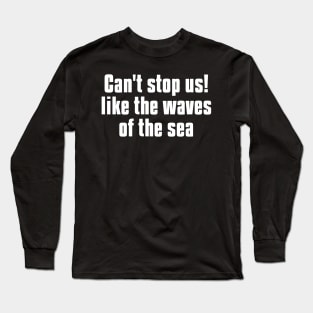 can't stop us! like the waves of the sea Long Sleeve T-Shirt